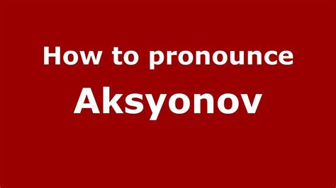How to pronounce Aksyonov .